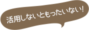 活用しないともったいない